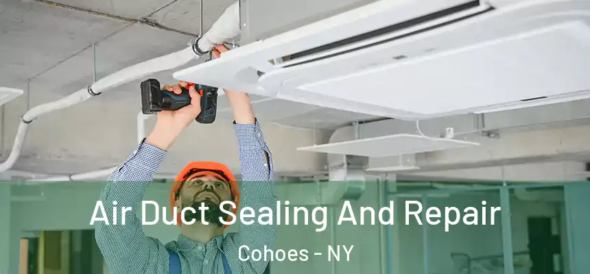 Air Duct Sealing And Repair Cohoes - NY