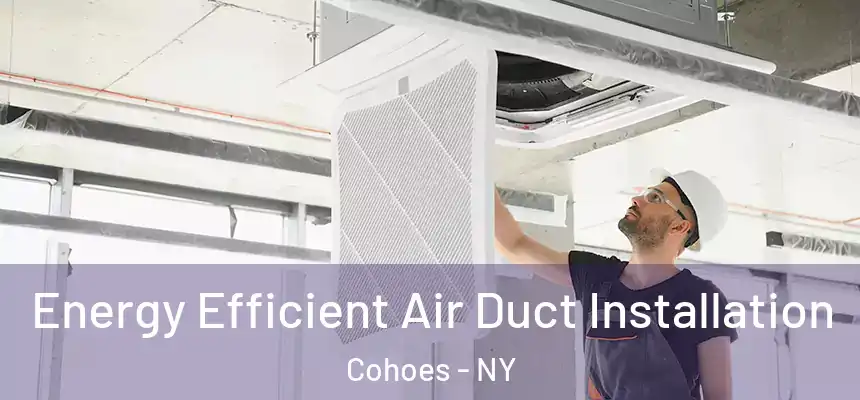  Energy Efficient Air Duct Installation Cohoes - NY
