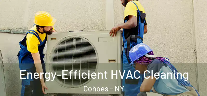 Energy-Efficient HVAC Cleaning Cohoes - NY